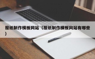溧阳报纸制作模板网站（报纸制作模板网站有哪些）