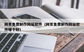 溧阳网页免费制作网站软件（网页免费制作网站软件哪个好）