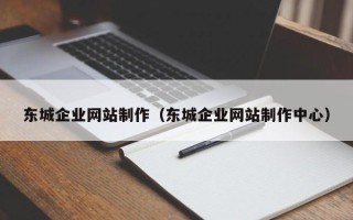 溧阳东城企业网站制作（东城企业网站制作中心）