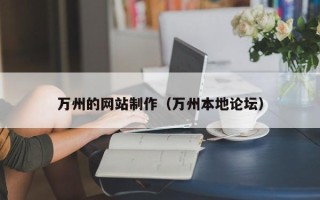 溧阳万州的网站制作（万州本地论坛）